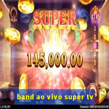 band ao vivo super tv